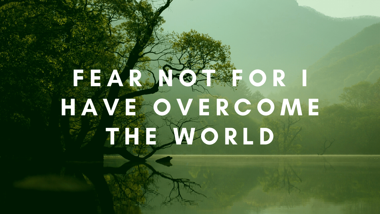 fear not for i have overcome the world