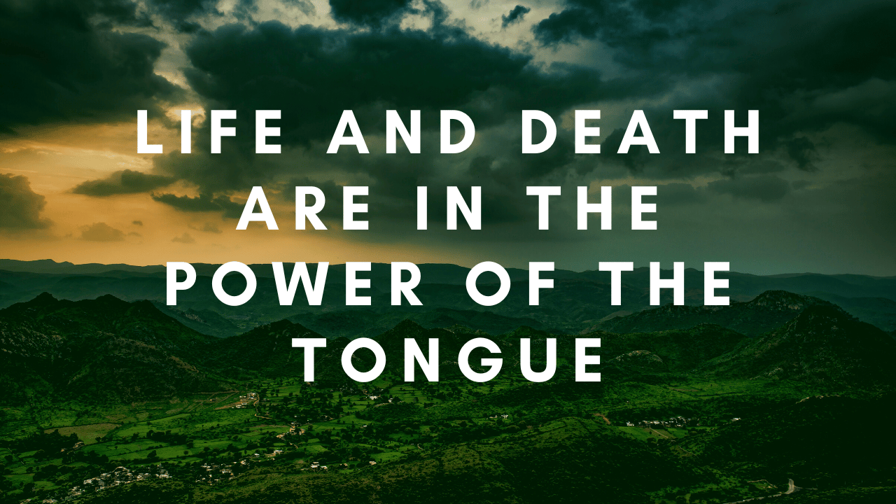 life and death are in the power of the tongue