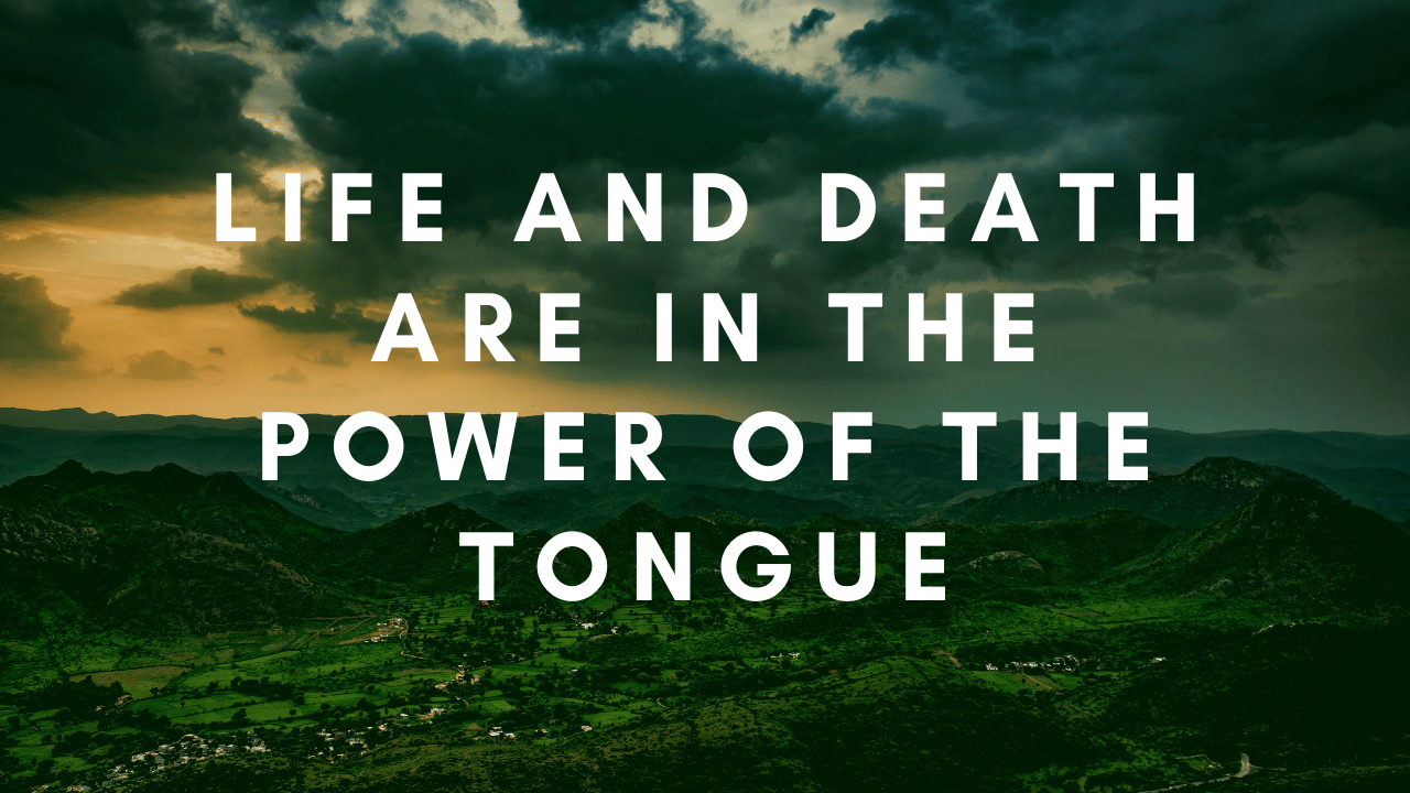 MEANING Life And Death Are In The Power Of The Tongue