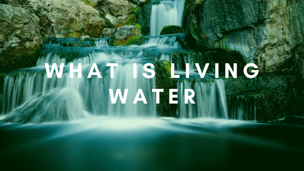 what-is-living-water-in-the-bible-experience-it-today