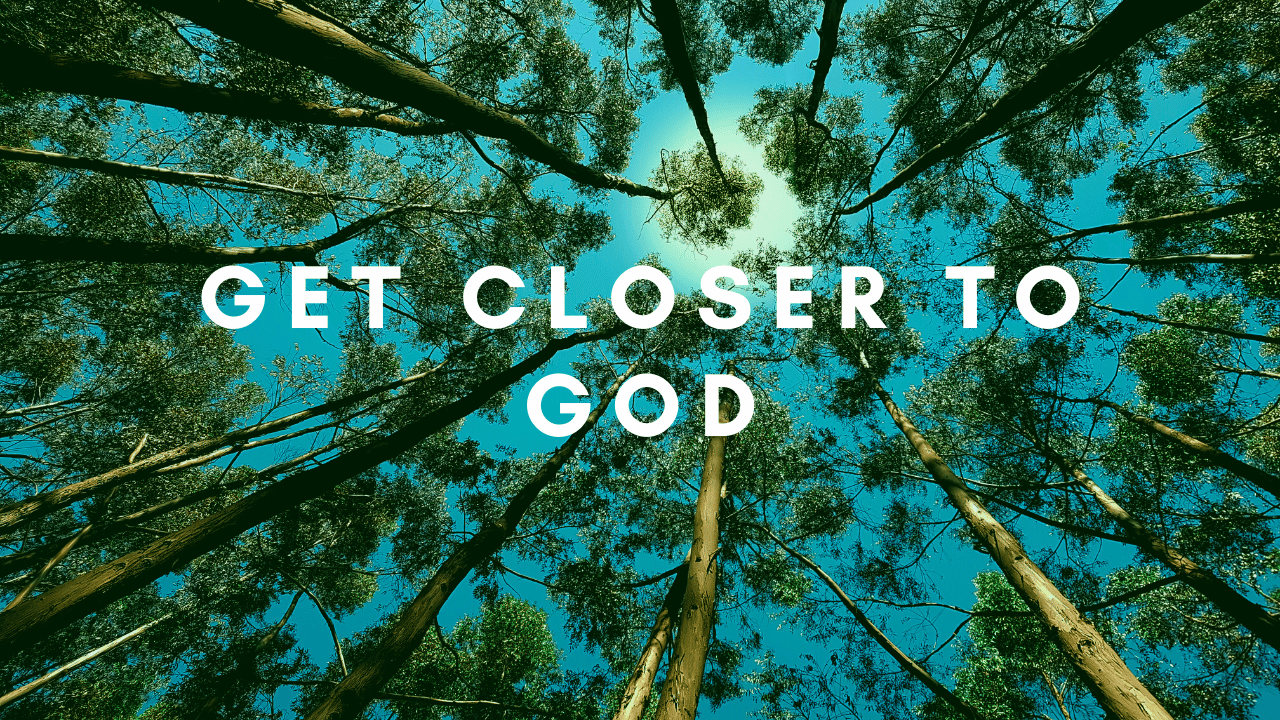 get closer to god